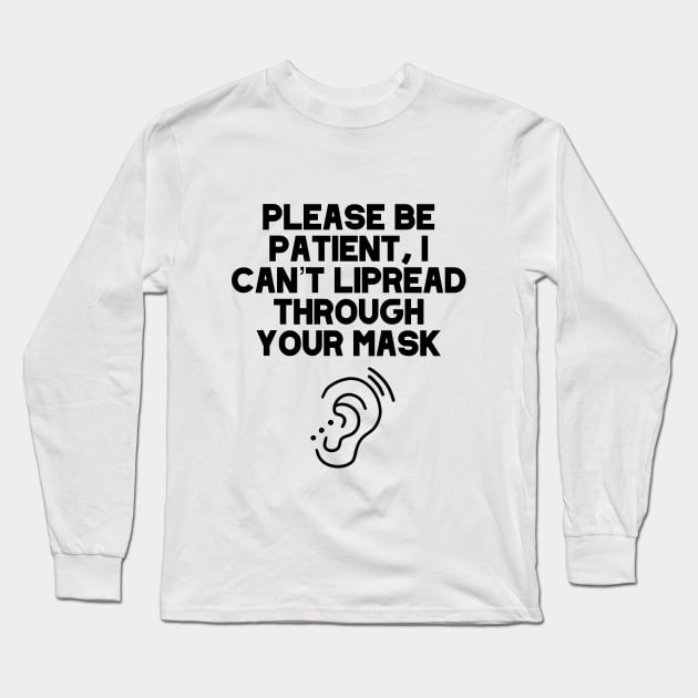 Please Be Patient, I Can’t Lipread Through Your Mask Hearing Impaired, Deaf Culture, Hard Of Hearing, Hearing Aid Long Sleeve T-Shirt by acatalepsys 